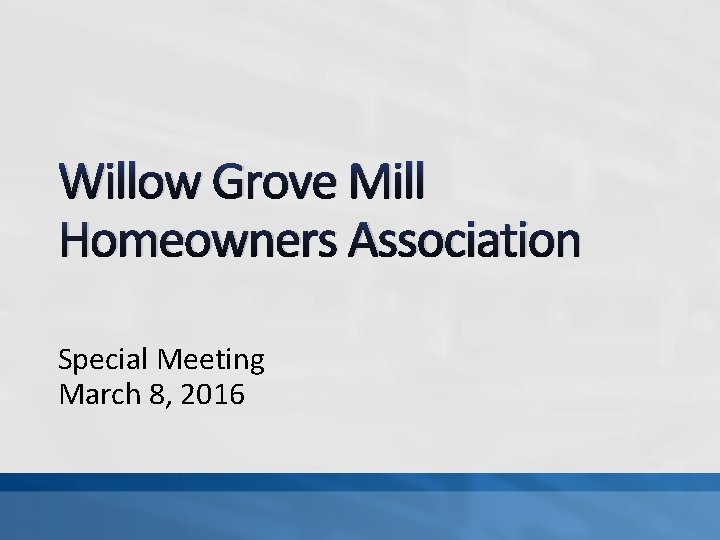 Willow Grove Mill Homeowners Association Special Meeting March 8, 2016 Willow Grove Mill Homeowners Association Special Meeting March 8, 2016