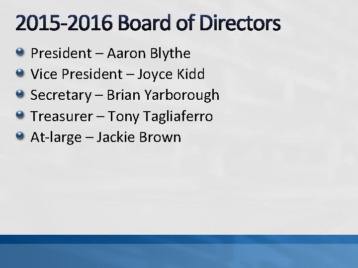 2015 -2016 Board of Directors President – Aaron Blythe Vice President – Joyce Kidd 2015 -2016 Board of Directors President – Aaron Blythe Vice President – Joyce Kidd
