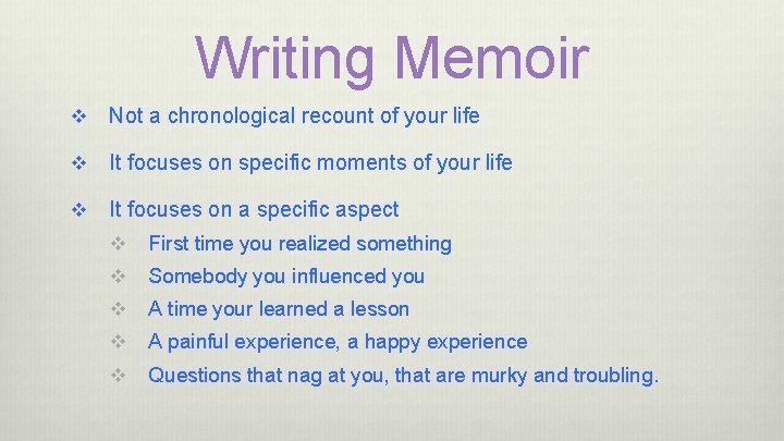 Writing Memoir v Not a chronological recount of your life v It focuses on