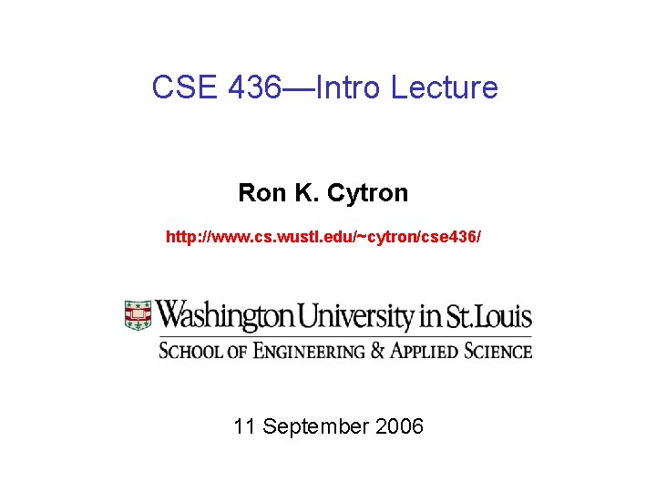 CSE 436—Intro Lecture Ron K. Cytron http: //www. cs. wustl. edu/~cytron/cse 436/ 11 September