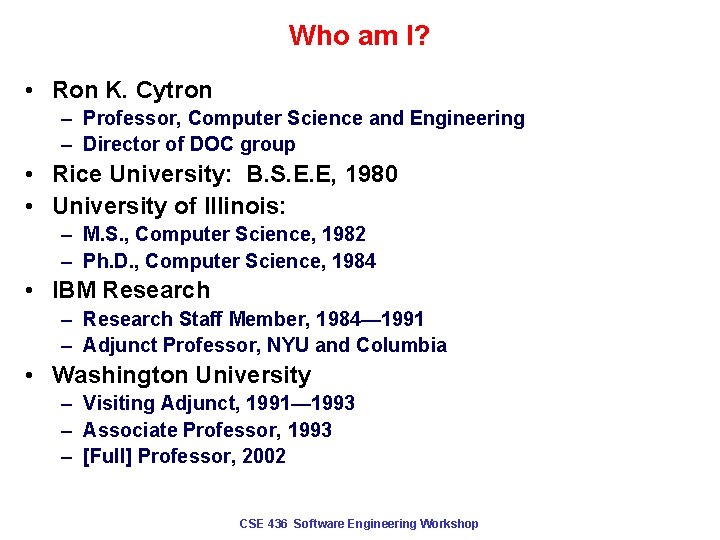 Who am I? • Ron K. Cytron – Professor, Computer Science and Engineering –