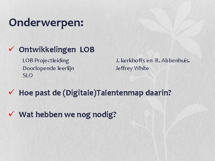 Onderwerpen: ü Ontwikkelingen LOB Projectleiding J. kerkhoffs en R. Abbenhuis. Doorlopende leerlijn Jeffrey White