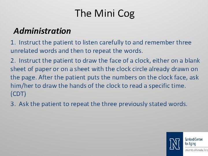 The Mini Cog Administration 1. Instruct the patient to listen carefully to and remember