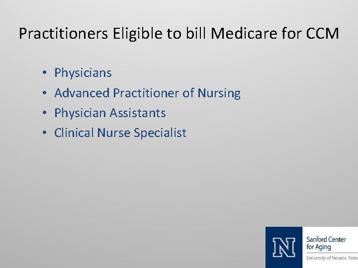 Practitioners Eligible to bill Medicare for CCM • • Physicians Advanced Practitioner of Nursing