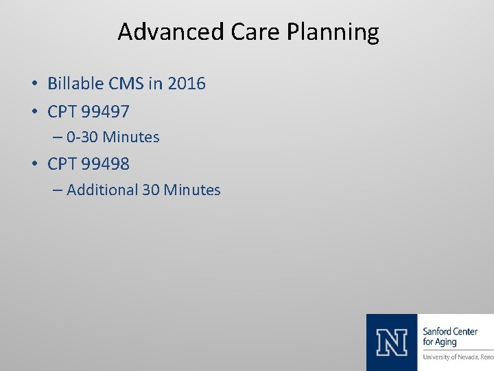 Advanced Care Planning • Billable CMS in 2016 • CPT 99497 – 0 -30