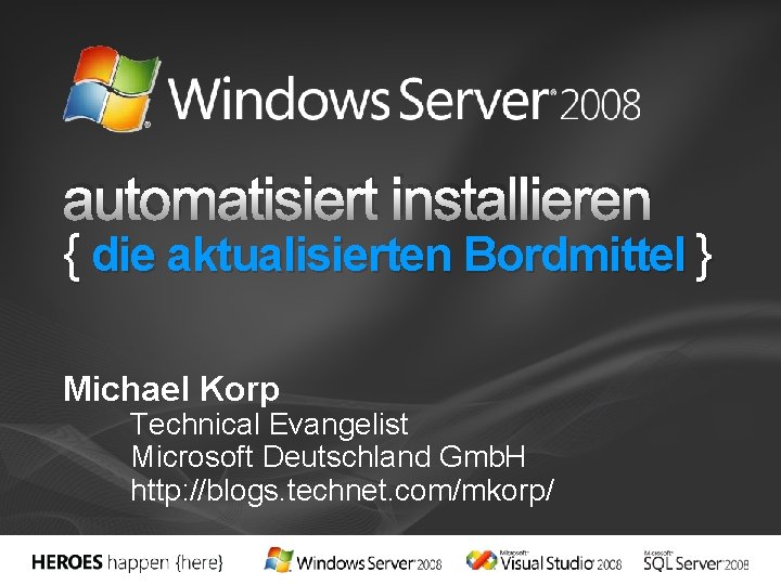 automatisiert installieren { die aktualisierten Bordmittel } Michael Korp Technical Evangelist Microsoft Deutschland Gmb.