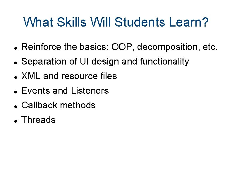 What Skills Will Students Learn? Reinforce the basics: OOP, decomposition, etc. Separation of UI