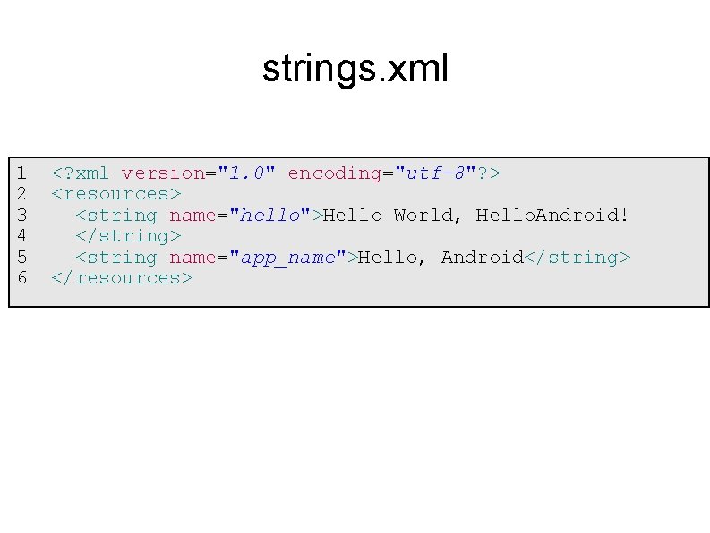 strings. xml 1 <? xml version="1. 0" encoding="utf-8"? > 2 <resources> 3 <string name="hello">Hello