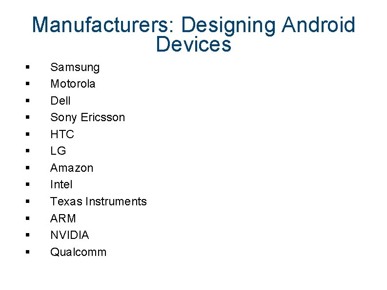 Manufacturers: Designing Android Devices § § § Samsung Motorola Dell Sony Ericsson HTC LG