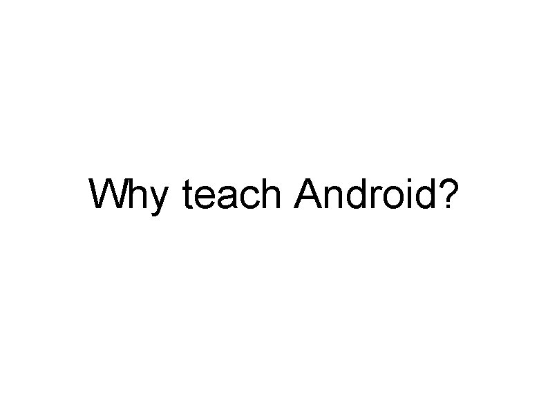 Why teach Android? 