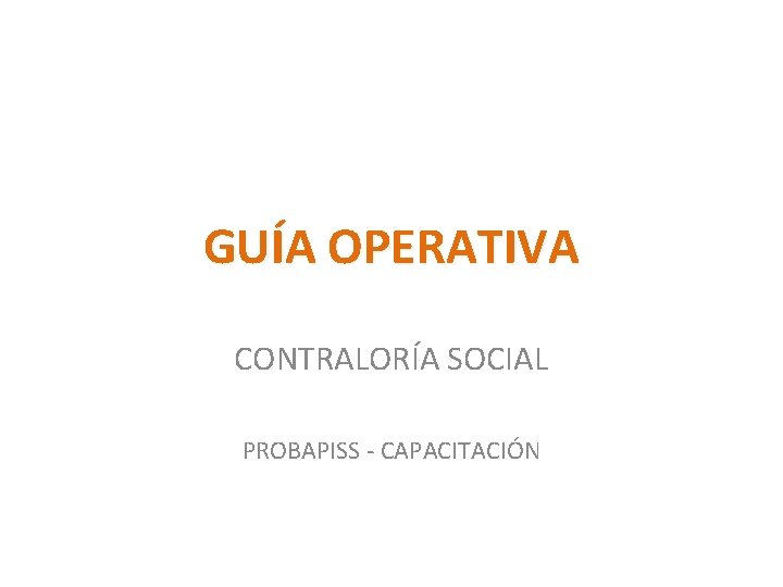 GUÍA OPERATIVA CONTRALORÍA SOCIAL PROBAPISS - CAPACITACIÓN 