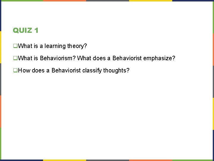 QUIZ 1 q. What is a learning theory? q. What is Behaviorism? What does QUIZ 1 q. What is a learning theory? q. What is Behaviorism? What does