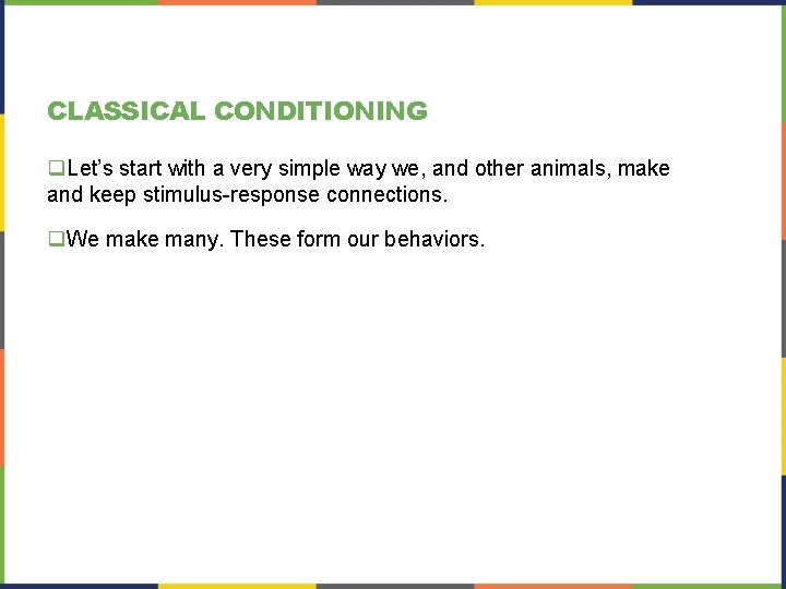 CLASSICAL CONDITIONING q. Let’s start with a very simple way we, and other animals, CLASSICAL CONDITIONING q. Let’s start with a very simple way we, and other animals,