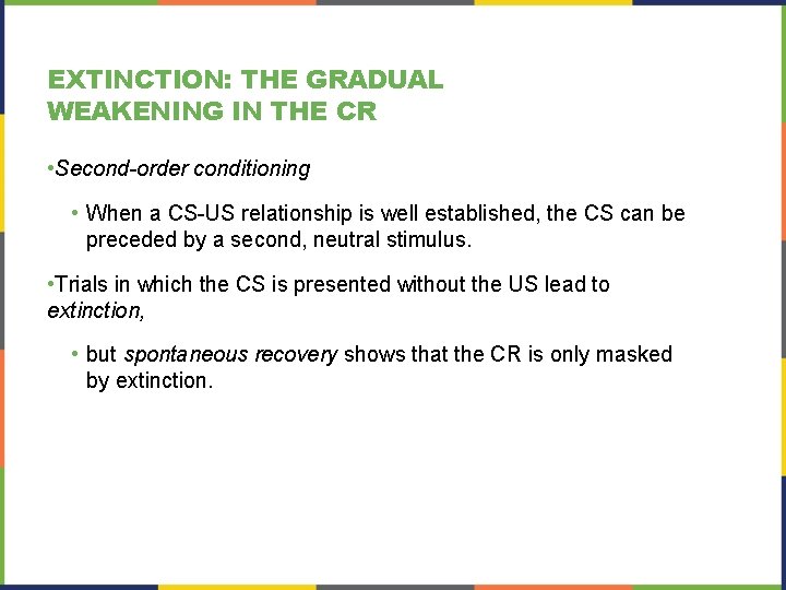 EXTINCTION: THE GRADUAL WEAKENING IN THE CR • Second-order conditioning • When a CS-US EXTINCTION: THE GRADUAL WEAKENING IN THE CR • Second-order conditioning • When a CS-US