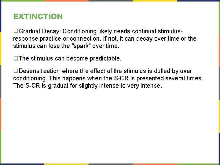 EXTINCTION q. Gradual Decay: Conditioning likely needs continual stimulusresponse practice or connection. If not, EXTINCTION q. Gradual Decay: Conditioning likely needs continual stimulusresponse practice or connection. If not,