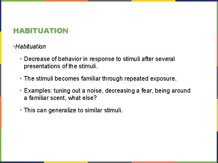 HABITUATION • Habituation • Decrease of behavior in response to stimuli after several presentations HABITUATION • Habituation • Decrease of behavior in response to stimuli after several presentations