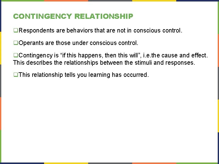 CONTINGENCY RELATIONSHIP q. Respondents are behaviors that are not in conscious control. q. Operants CONTINGENCY RELATIONSHIP q. Respondents are behaviors that are not in conscious control. q. Operants