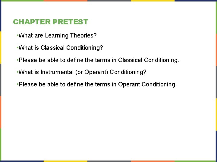 CHAPTER PRETEST • What are Learning Theories? • What is Classical Conditioning? • Please CHAPTER PRETEST • What are Learning Theories? • What is Classical Conditioning? • Please
