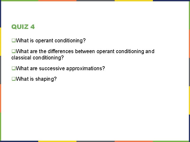 QUIZ 4 q. What is operant conditioning? q. What are the differences between operant QUIZ 4 q. What is operant conditioning? q. What are the differences between operant