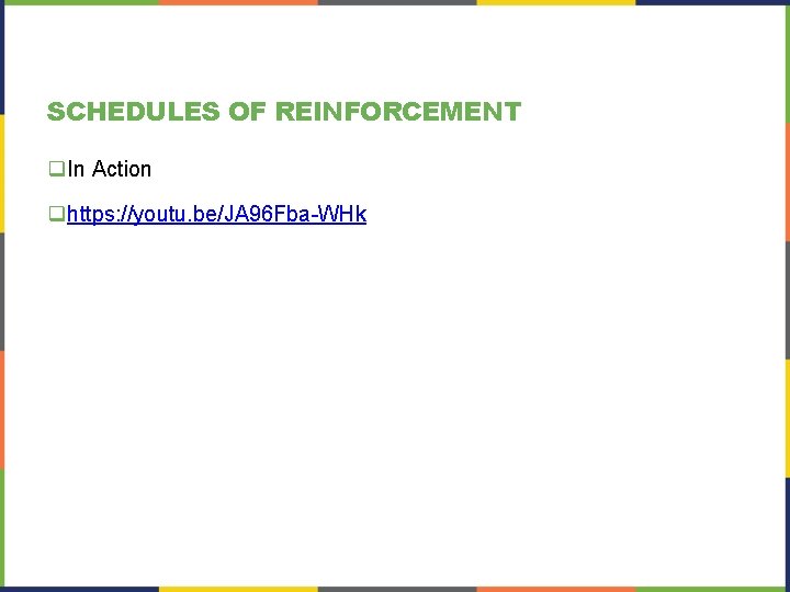 SCHEDULES OF REINFORCEMENT q. In Action qhttps: //youtu. be/JA 96 Fba-WHk SCHEDULES OF REINFORCEMENT q. In Action qhttps: //youtu. be/JA 96 Fba-WHk