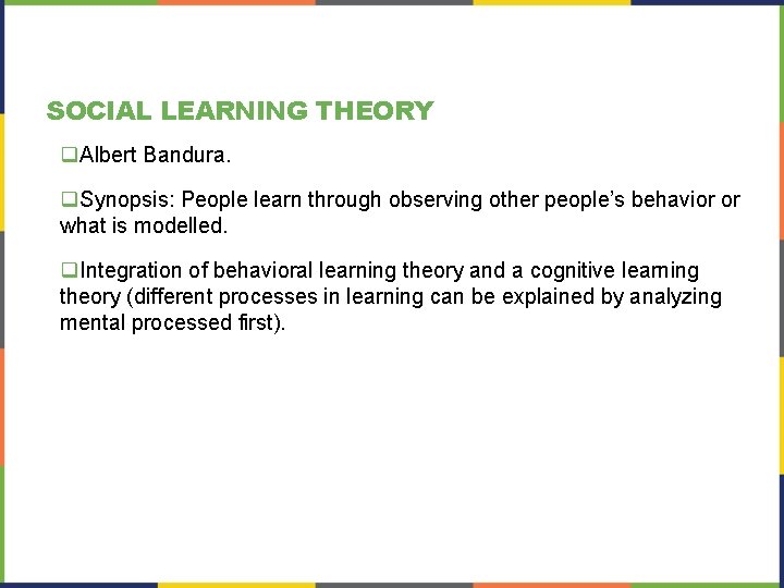 SOCIAL LEARNING THEORY q. Albert Bandura. q. Synopsis: People learn through observing other people’s SOCIAL LEARNING THEORY q. Albert Bandura. q. Synopsis: People learn through observing other people’s