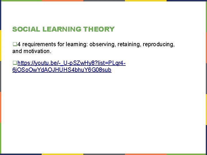 SOCIAL LEARNING THEORY q 4 requirements for learning: observing, retaining, reproducing, and motivation. qhttps: SOCIAL LEARNING THEORY q 4 requirements for learning: observing, retaining, reproducing, and motivation. qhttps: