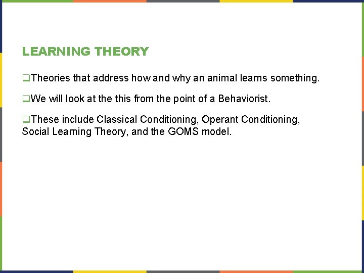 LEARNING THEORY q. Theories that address how and why an animal learns something. q. LEARNING THEORY q. Theories that address how and why an animal learns something. q.