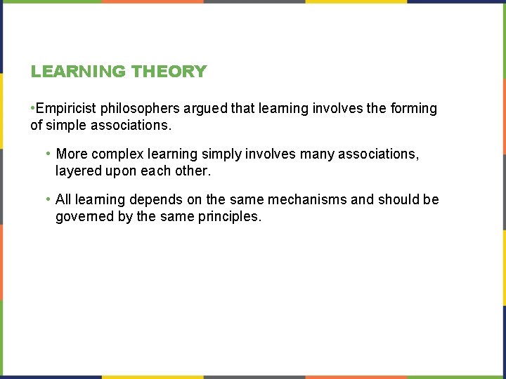 LEARNING THEORY • Empiricist philosophers argued that learning involves the forming of simple associations. LEARNING THEORY • Empiricist philosophers argued that learning involves the forming of simple associations.