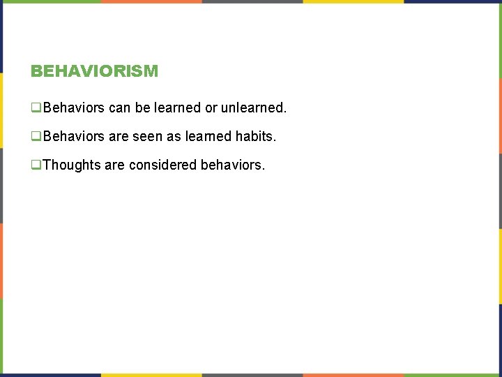 BEHAVIORISM q. Behaviors can be learned or unlearned. q. Behaviors are seen as learned BEHAVIORISM q. Behaviors can be learned or unlearned. q. Behaviors are seen as learned