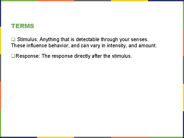 TERMS q Stimulus: Anything that is detectable through your senses. These influence behavior, and TERMS q Stimulus: Anything that is detectable through your senses. These influence behavior, and