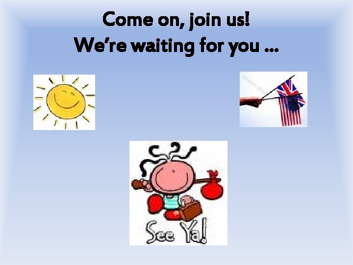 Come on, join us! We’re waiting for you … 