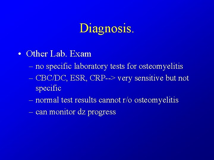 Diagnosis. • Other Lab. Exam – no specific laboratory tests for osteomyelitis – CBC/DC,