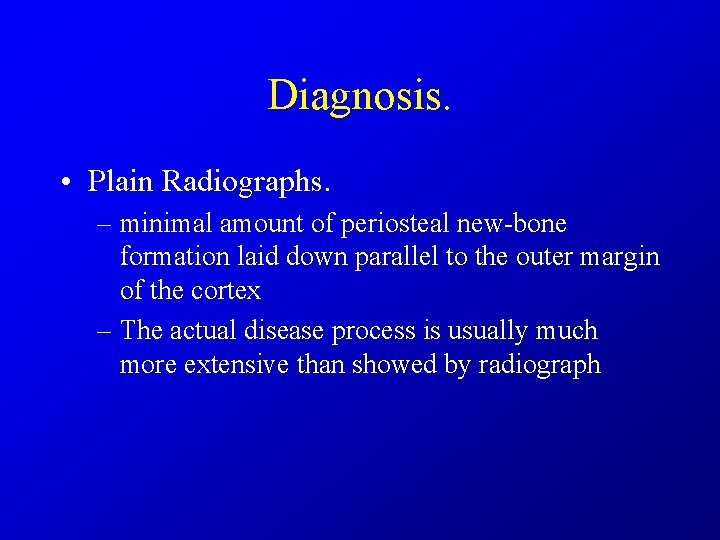 Diagnosis. • Plain Radiographs. – minimal amount of periosteal new-bone formation laid down parallel