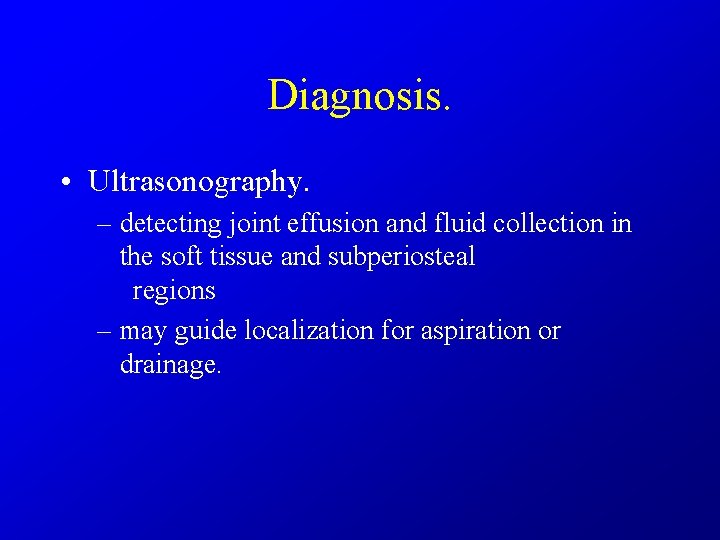 Diagnosis. • Ultrasonography. – detecting joint effusion and fluid collection in the soft tissue