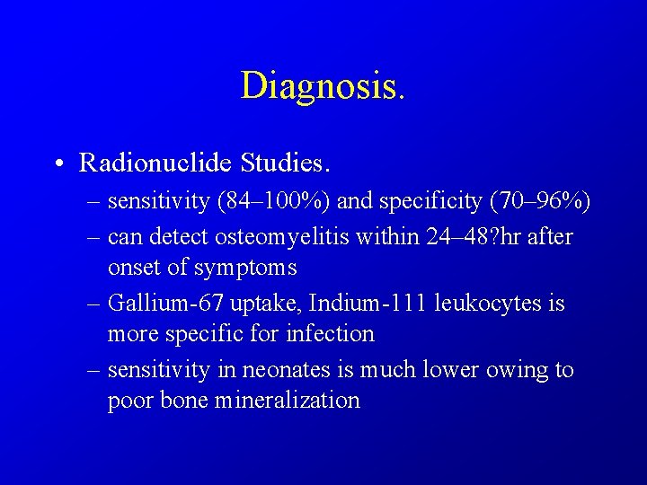 Diagnosis. • Radionuclide Studies. – sensitivity (84– 100%) and specificity (70– 96%) – can