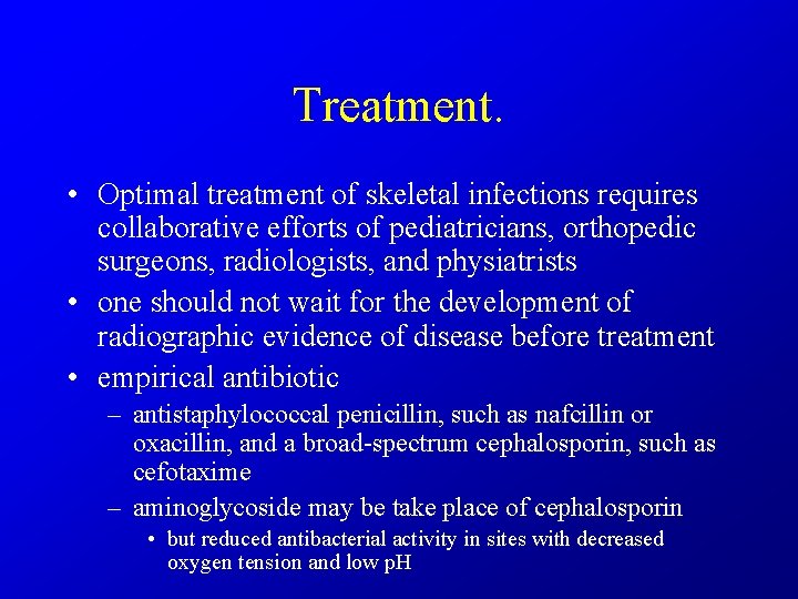 Treatment. • Optimal treatment of skeletal infections requires collaborative efforts of pediatricians, orthopedic surgeons,