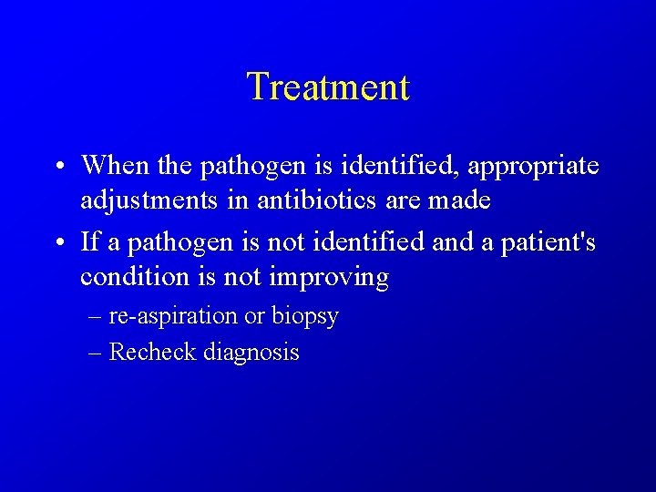 Treatment • When the pathogen is identified, appropriate adjustments in antibiotics are made •