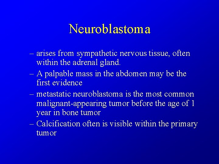Neuroblastoma – arises from sympathetic nervous tissue, often within the adrenal gland. – A