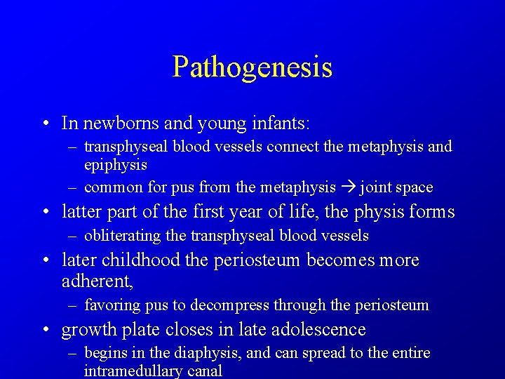 Pathogenesis • In newborns and young infants: – transphyseal blood vessels connect the metaphysis