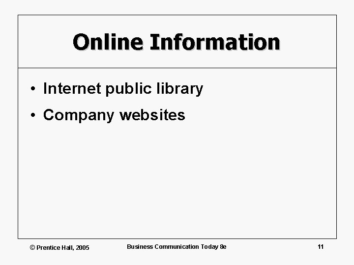 Online Information • Internet public library • Company websites © Prentice Hall, 2005 Business