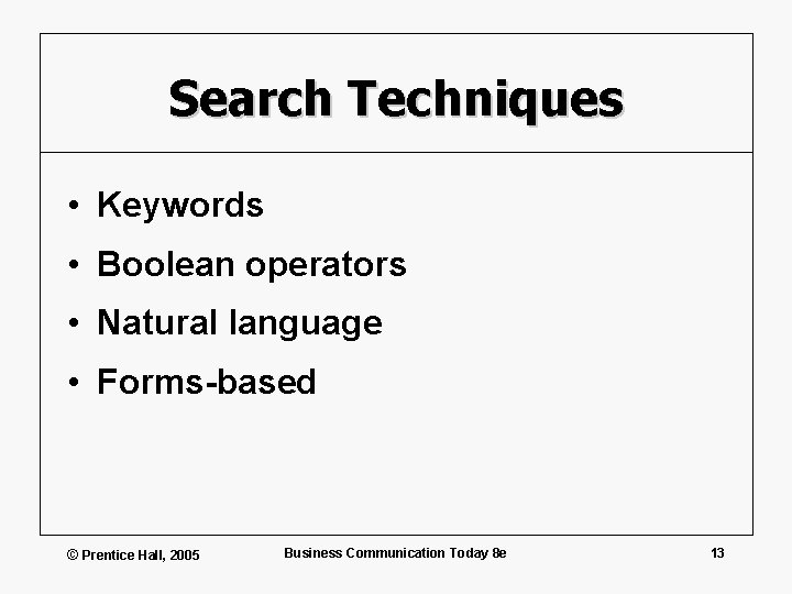 Search Techniques • Keywords • Boolean operators • Natural language • Forms-based © Prentice