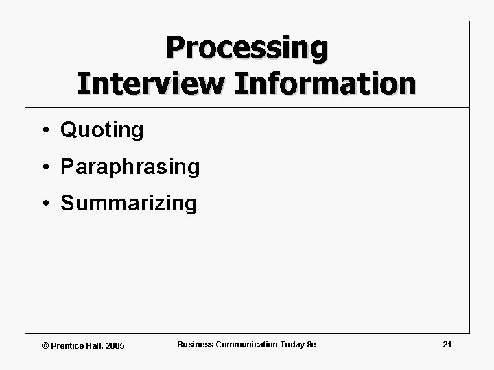 Processing Interview Information • Quoting • Paraphrasing • Summarizing © Prentice Hall, 2005 Business