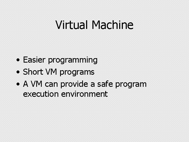 Virtual Machine • Easier programming • Short VM programs • A VM can provide