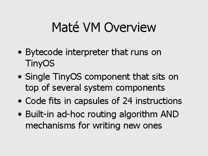 Maté VM Overview • Bytecode interpreter that runs on Tiny. OS • Single Tiny.