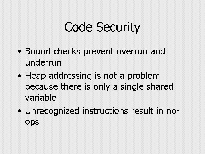 Code Security • Bound checks prevent overrun and underrun • Heap addressing is not