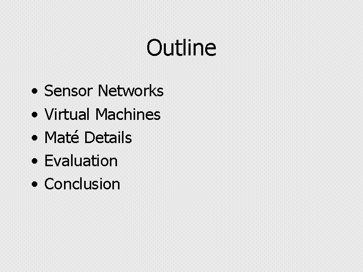 Outline • • • Sensor Networks Virtual Machines Maté Details Evaluation Conclusion 