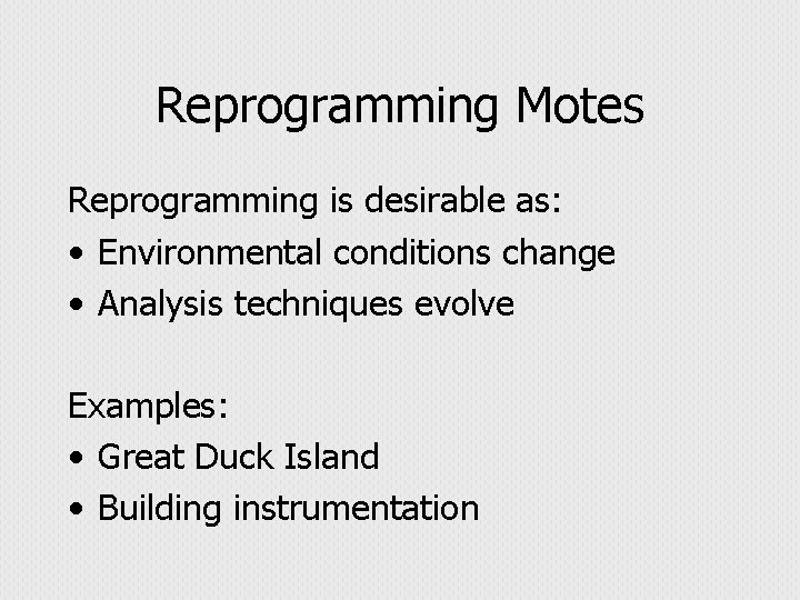 Reprogramming Motes Reprogramming is desirable as: • Environmental conditions change • Analysis techniques evolve