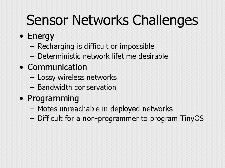 Sensor Networks Challenges • Energy – Recharging is difficult or impossible – Deterministic network