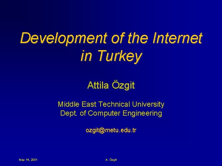 Development of the Internet in Turkey Attila Özgit Middle East Technical University Dept. of