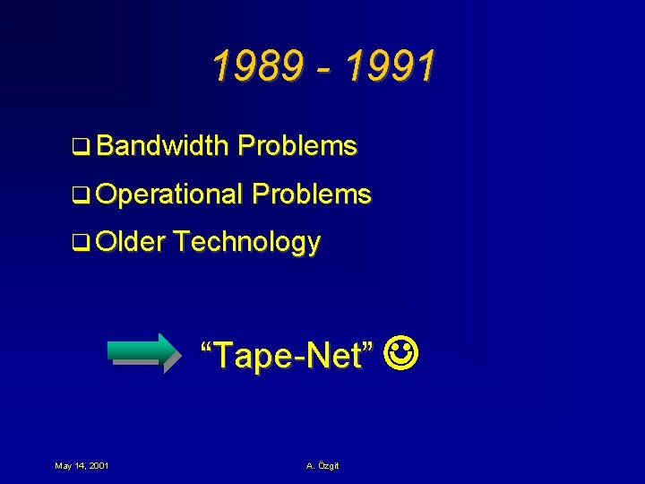 1989 - 1991 q Bandwidth Problems q Operational Problems q Older Technology “Tape-Net” May
